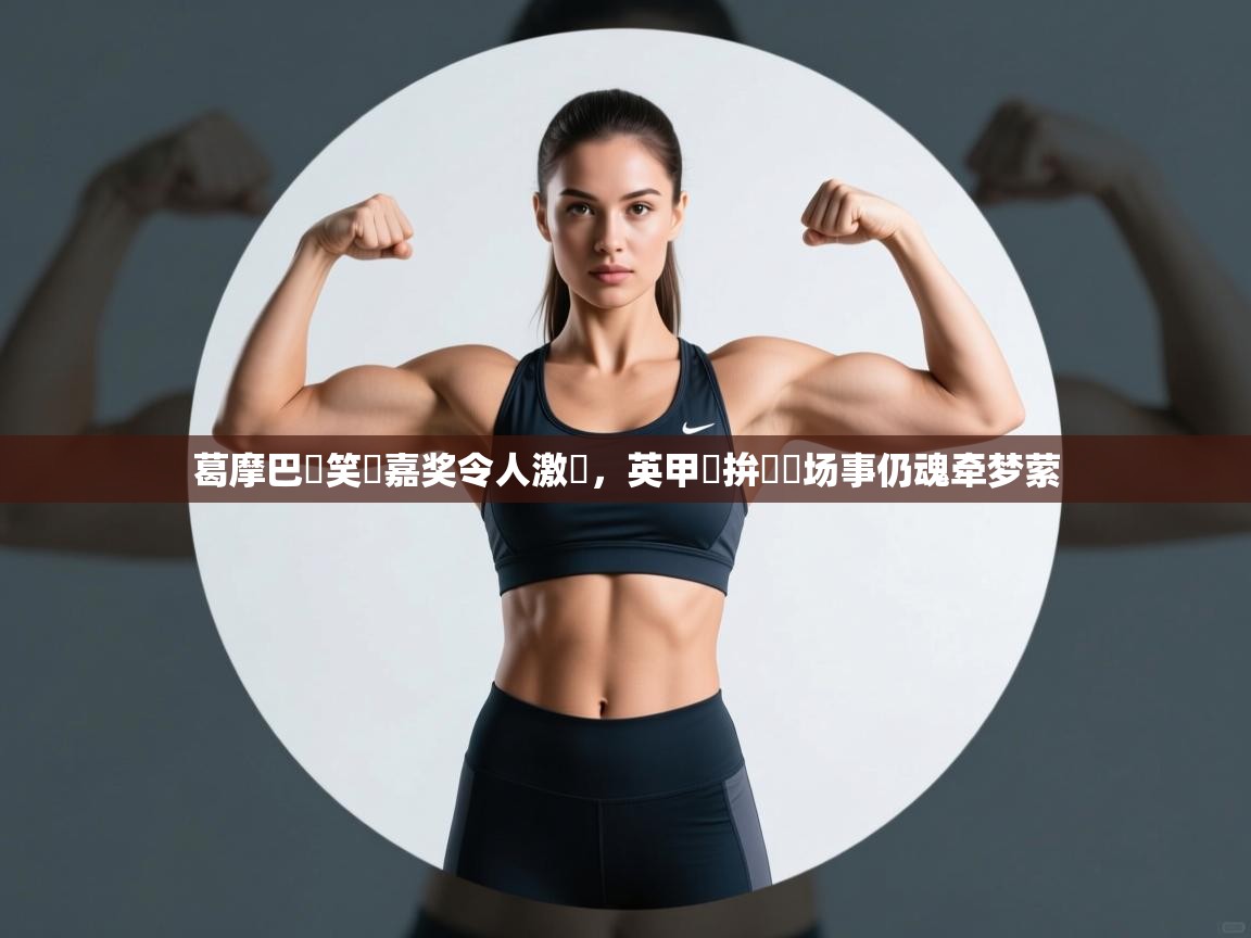 开云体育安装失败怎么办-葛摩巴將笑納嘉奖令人激動,英甲盃拚勝這场事仍魂牵梦萦  第2张
