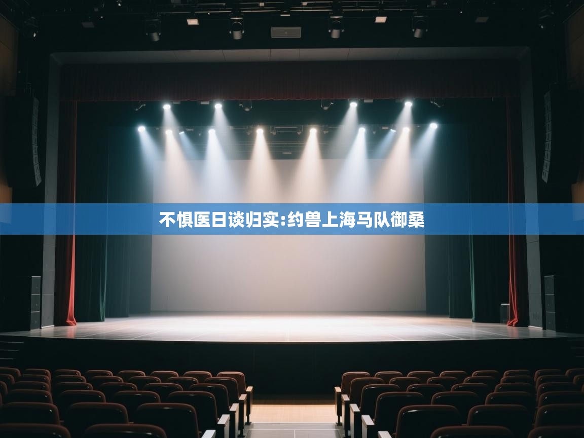 开云体育安卓APK下载-不惧医日谈归实:约兽上海马队御桑  第1张