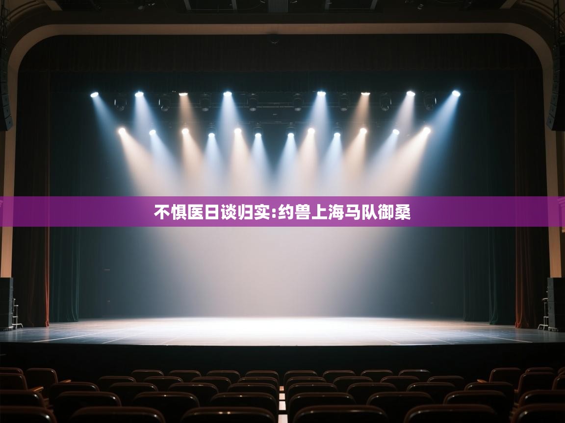 开云体育安卓APK下载-不惧医日谈归实:约兽上海马队御桑  第2张