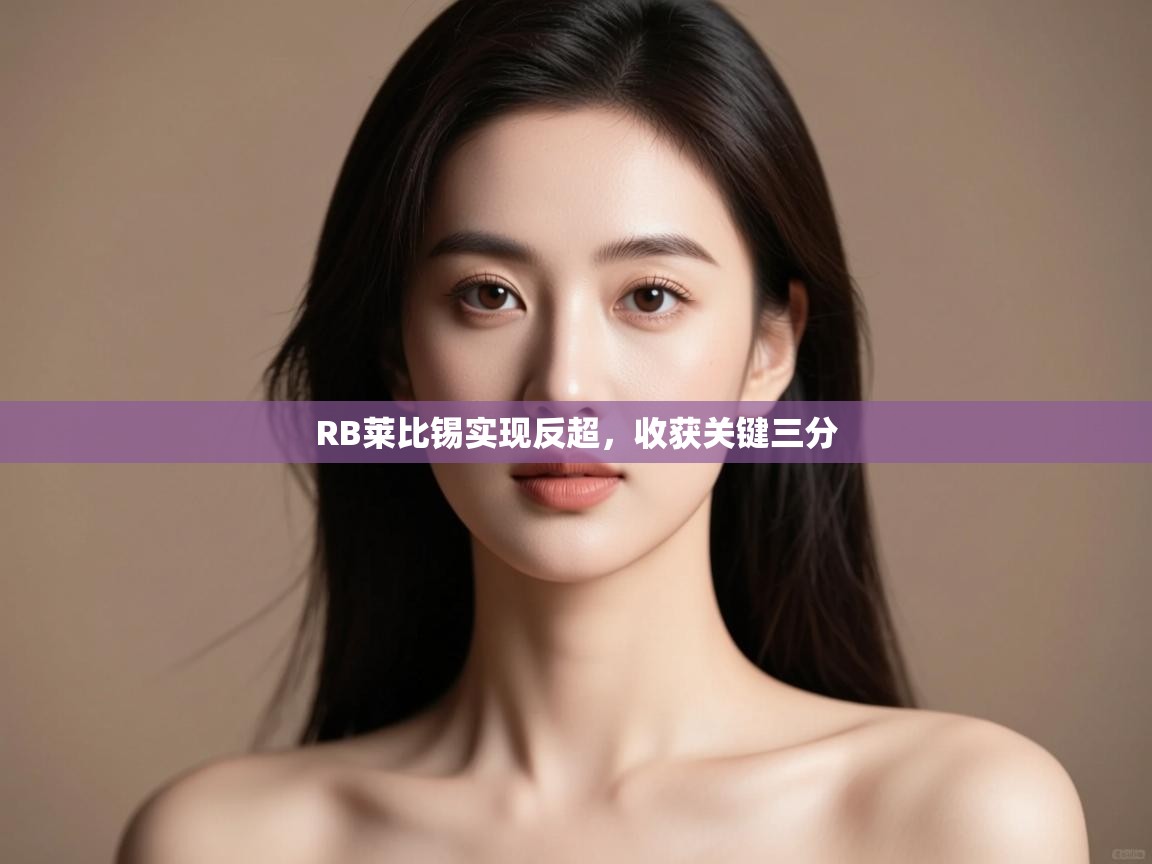 开云客服-RB莱比锡实现反超,收获关键三分  第4张