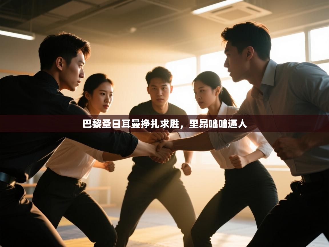 开云体育app下载入口-巴黎圣日耳曼挣扎求胜，里昂咄咄逼人  第4张