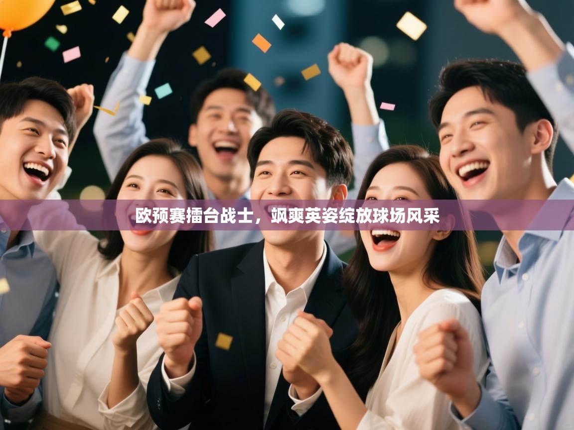 云开体育官方网站登录-欧预赛擂台战士，飒爽英姿绽放球场风采  第1张