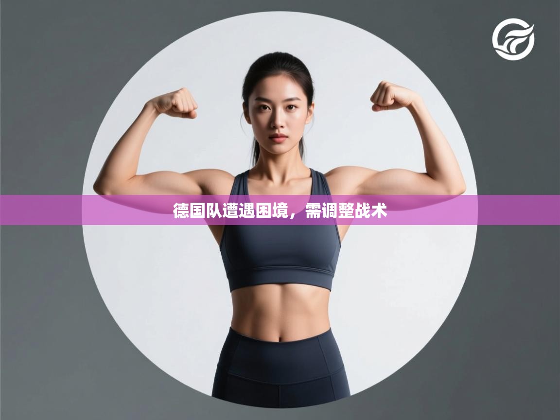 开云体育夜间模式开启-德国队遭遇困境，需调整战术  第1张