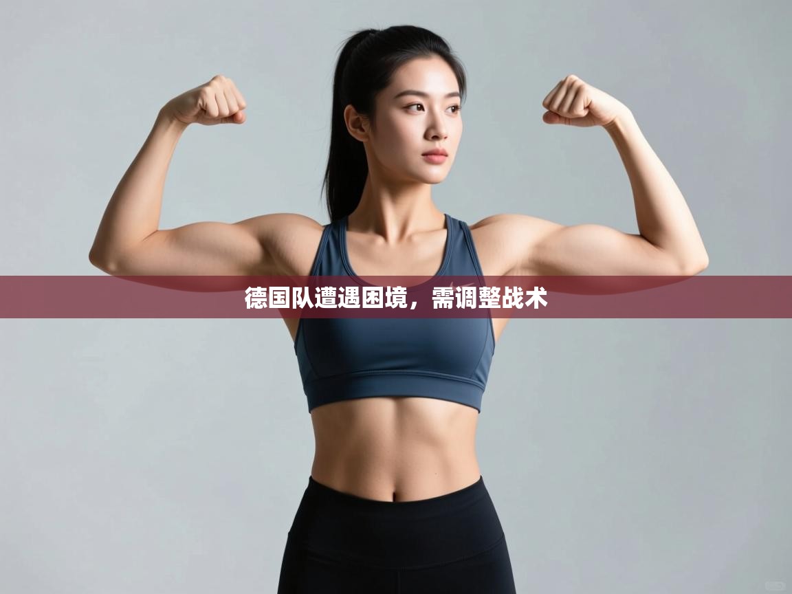 开云体育夜间模式开启-德国队遭遇困境，需调整战术  第4张