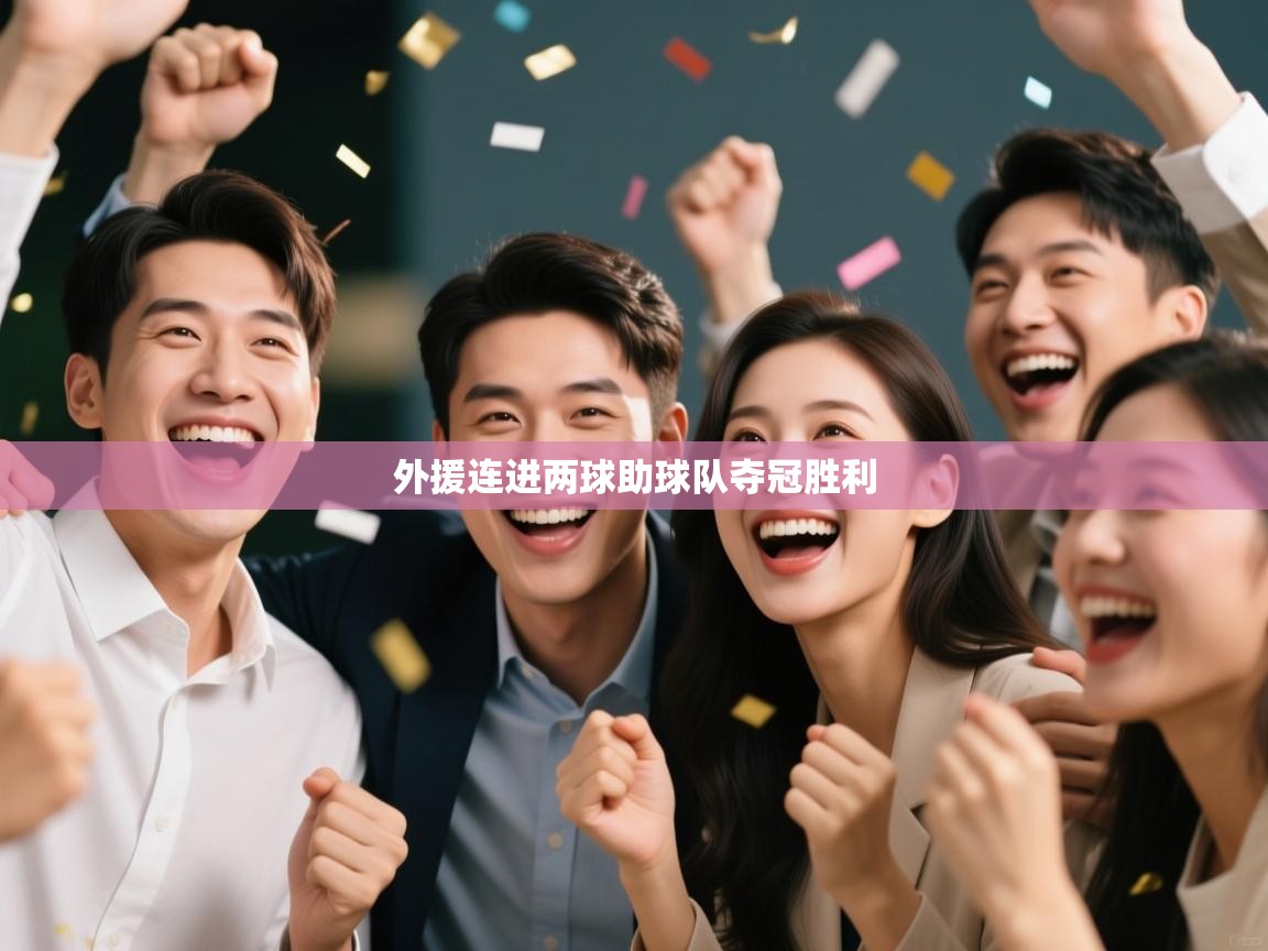 开云体育直播平台-外援连进两球助球队夺冠胜利  第1张