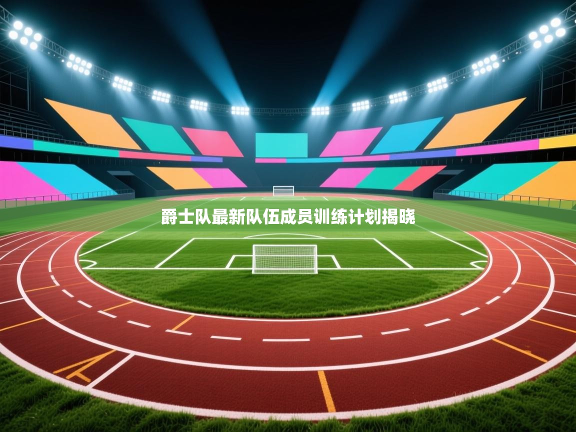 云开体育入口-爵士队最新队伍成员训练计划揭晓 第3张