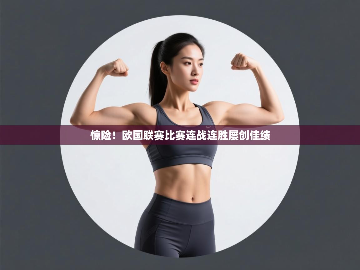 开云体育app官网入口-惊险！欧国联赛比赛连战连胜屡创佳绩  第2张