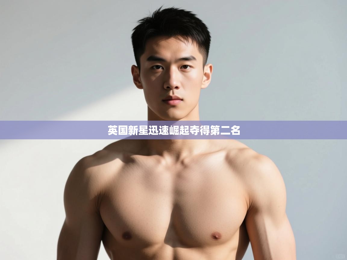 开云体育旧版下载地址-英国新星迅速崛起夺得第二名  第1张