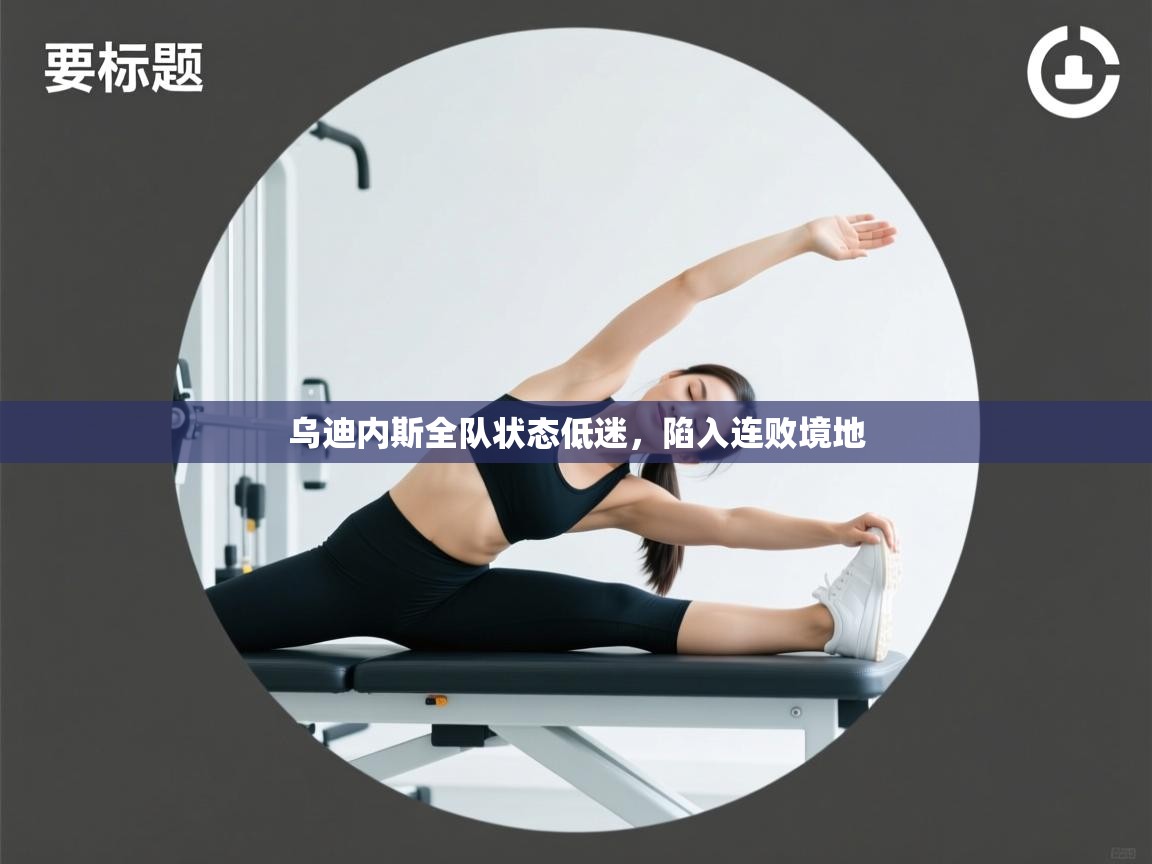 开云体育app下载链接-乌迪内斯全队状态低迷,陷入连败境地 第2张