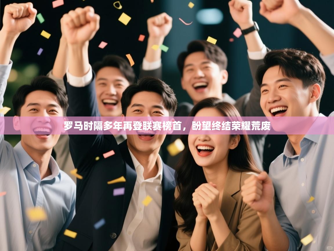 开云体育会员VIP开通-罗马时隔多年再登联赛榜首，盼望终结荣耀荒废  第3张