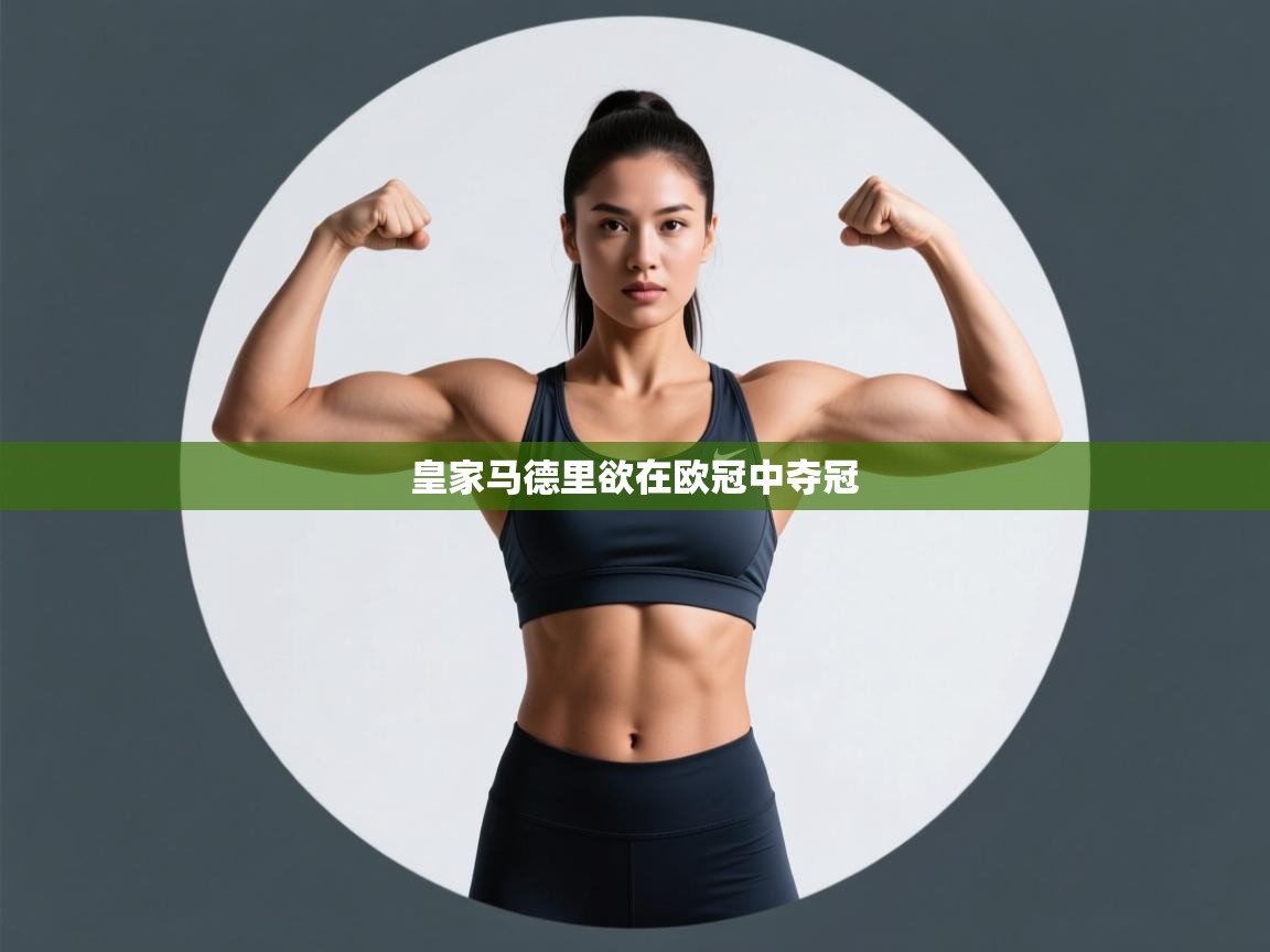 开云体育客服在线咨询-皇家马德里欲在欧冠中夺冠  第3张