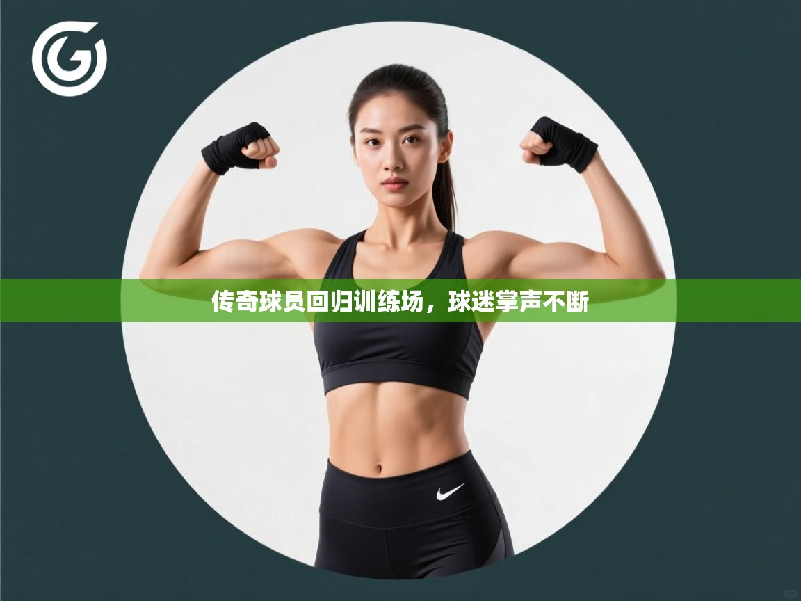 开云体育app下载安装免费-传奇球员回归训练场，球迷掌声不断  第4张